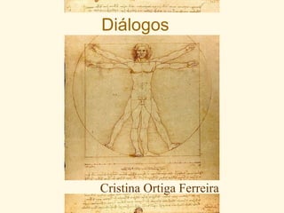 Diálogos




Cristina Ortiga Ferreira
 