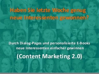 Durch Dialog-Pages und personalisierte E-Books
neue Interessenten einfacher gewinnen
(Content Marketing 2.0)
www.miplets.de
Haben Sie letzte Woche genug
neue Interessenten gewonnen?
 