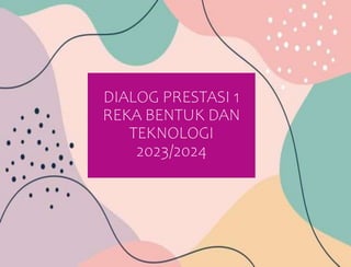 DIALOG PRESTASI 1
REKA BENTUK DAN
TEKNOLOGI
2023/2024
 