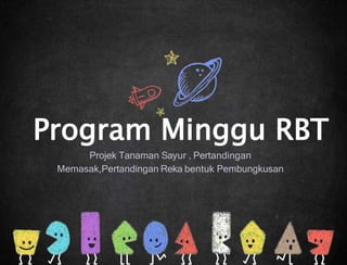 Program Minggu RBT
Projek Tanaman Sayur , Pertandingan
Memasak,Pertandingan Reka bentuk Pembungkusan
 