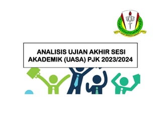 ANALISIS UJIAN AKHIR SESI
AKADEMIK (UASA) PJK 2023/2024
 