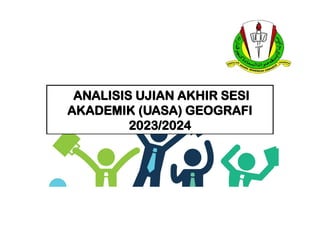 ANALISIS UJIAN AKHIR SESI
AKADEMIK (UASA) GEOGRAFI
2023/2024
 