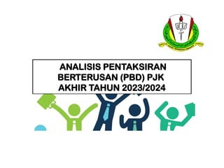 ANALISIS PENTAKSIRAN
BERTERUSAN (PBD) PJK
AKHIR TAHUN 2023/2024
 