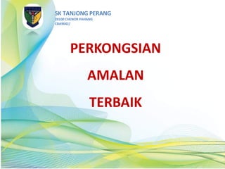 SK TANJONG PERANG
28100 CHENOR PAHANG
CBA9042/
PERKONGSIAN
AMALAN
TERBAIK
 