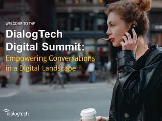 DialogTech
Digital Summit:
Empowering Conversations
in a Digital Landscape
WELCOME TO THE
 