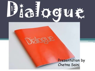 Dialogue
Presentation by
Chetna Saini
 