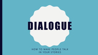 DIALOGUE
H O W TO M A K E P E O P L E TA L K
I N Y O U R S TO R I E S
 