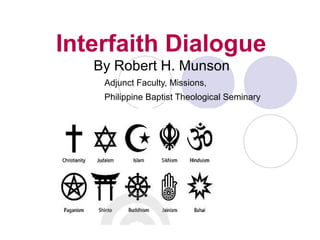 Interfaith Dialogue
By Robert H. Munson
Adjunct Faculty, Missions,
Philippine Baptist Theological Seminary
 