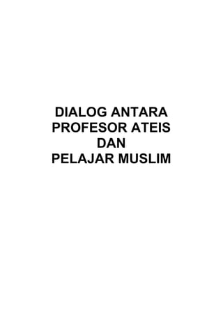 DIALOG ANTARA
PROFESOR ATEIS
     DAN
PELAJAR MUSLIM
 