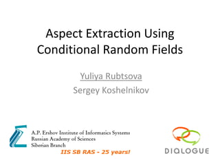 Aspect Extraction Using
Conditional Random Fields
Yuliya Rubtsova
Sergey Koshelnikov
 