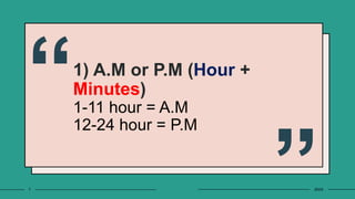 1) A.M or P.M (Hour +
Minutes)
1-11 hour = A.M
12-24 hour = P.M
7 20XX
 