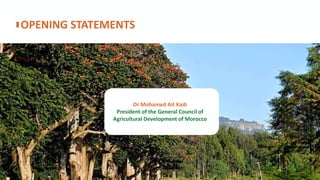 OPENING STATEMENTS
P17
Dr Mohamed Ait Kadi
President of the General Council of
Agricultural Development of Morocco
 