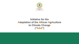 Initiative for the
Adaptation of the African Agriculture
to Climate Change
("AAA")
 