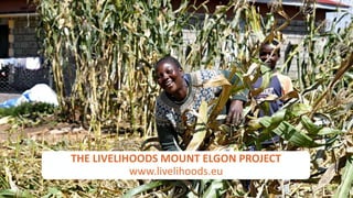 LIVEHOODS VENTURE
48,50 RUE DE LA VICTOIRE
75009 PARIS
More on
www.livehoods.eu
@livelih00ds
GET IN TOUCH
THE LIVELIHOODS MOUNT ELGON PROJECT
www.livelihoods.eu
 