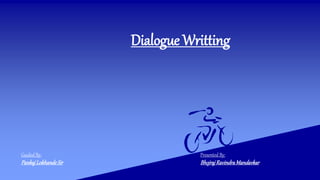 Dialogue Writting
Guided By:
PankajLokhandeSir
Presented By:
BhojrajRavindraMandavkar
 