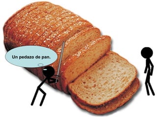 Un pedazo de pan.   