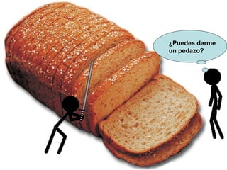 ¿Puedes darme un pedazo?   