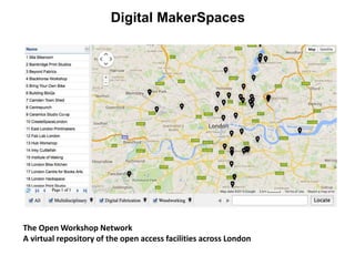 Digital MakerSpaces
The Open Workshop Network
A virtual repository of the open access facilities across London
 