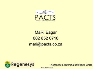 MaRi Eagar 082 852 0710 [email_address] PACTS© 2009 PACTS Personal & Cultural Transformations 