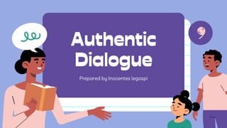 Prepared by Inocentes legaspi
Authentic
Dialogue
 