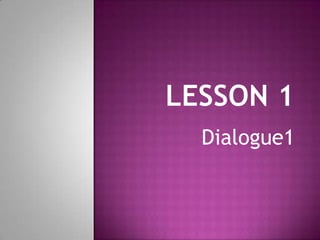 Lesson 1 Dialogue1 