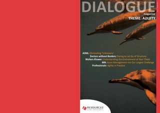 DIALOGUE




                                                                   year 2 - October 2012
                                                      magazine
                                         THEME: AGILITY




ASML: Eliminating ‘Unknowns’
      Doctors without Borders: Daring to Let Go of Structure
  Wolters Kluwer: Understanding the Environment of Your Client
                  MN: Asset Management not Our Largest Challenge
         Professionals: Agility in Practice
 