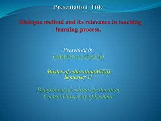 Presented by
FARHANA KHALIQ
Master of education(M.Ed)
Semester 11
Department of school of education
Central University of kashmir
 