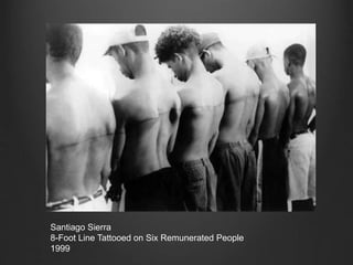 Santiago Sierra 
8-Foot Line Tattooed on Six Remunerated People 
1999 
 