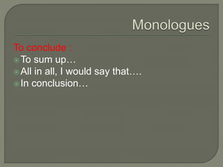 To conclude :
To sum up…
All in all, I would say that….
In conclusion…
 