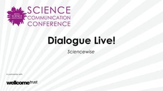Dialogue Live!
Sciencewise
 