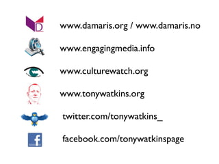 www.damaris.org / www.damaris.no
	

 	

 www.engagingmedia.info
	

 	

 www.culturewatch.org
	

 	

 www.tonywatkins.org
	...