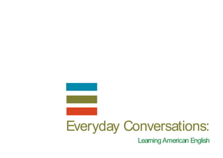 Everyday Conversations:
Learning American English
 