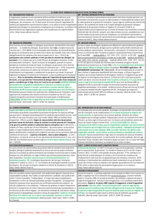 LE CADRE SOCIO-JURIDIQUE DU DIALOGUE SOCIAL EN FRANCE (PRIVE)
OS : ORGANISATION SYNDICALE                                                                 IRP : INSTANCE REPRESENTATIVE DU PERSONNEL
L’organisation syndicale est une association dont la vocation est la défense ou la          JS.477 Les institutions représentatives du personnel sont mises en place par la loi, ces
promotion d’intérêts communs. Ces associations peuvent regrouper des salariés, des          institutions sont destinées à assurer la représentation et l'information des salariés dans
employeurs, des entreprises, etc. En droit social, on réserve souvent l’appellation de      le cadre général de la gestion de l'entreprise. Il peut s'agir de la défense des intérêts des
syndicat aux organisations représentant les salariés, et on utilise le terme d’organisation salariés, des conditions de travail et de l'emploi (délégués du personnel, délégués
patronale pour désigner les associations d’employeurs ou d’entreprises. La création et le syndicaux) ou de questions relatives à l'hygiène et à la sécurité (CHSCT). La
fonctionnement des organisations syndicales sont encadrés par une réglementation            réglementation prévoit également que le comité d'entreprise (ou l'institution en faisant
stricte. (http://www.editions-tissot.fr)                                                    fonction) doit être informé, consulté, voire dans certains cas voter, préalablement à un
                                                                                            certain nombre de décisions prises par l'employeur. Les institutions représentatives
                                                                                            sont normalement formées de représentants élus (sauf délégués syndicaux et membres
                                                                                            salariés du CHSCT). (http://www.editions-tissot.fr)
DP : DELEGUE DU PERSONNEL                                                                         DS : DELEGUE SYNDICAL
Pour l'exercice de leur mandat, les délégués du personnel vont bénéficier d'un statut             La mise en place des délégués syndicaux avec Mission de représentation des syndicats
particulier. Le mandat des délégués du personnel dure 4 ans, à compter du jour de                 auprès du chef d'entreprise, désignés par les syndicats représentatifs constituant une
l'élection (art. L. 2314-26B10). Il est renouvelable sans limitation. Un accord de branche,       section syndicale représentative : Soit présumée, soit prouvée, Si l'entreprise n'a pas
de groupe ou d'entreprise peut lui même fixer la durée des mandats, mais celle-ci devra           encore eu d'élections dont l'invitation à négocier l'accord préélectoral est postérieure
obligatoirement être comprise entre deux et quatre ans (C. trav.,L. 2314-2). La                   au 21 août 2008 : - syndicat affilié à : CGT ; CFDT ; CFTC ; CGT-FO ; et CFE-CGC. - syndicat
participation à des activités syndicales n'entre pas dans les missions des délégués du            dont la représentativité était prouvée à la date du 21 août 2008. - syndicat non affilié à
personnel et ne s'impute pas sur le crédit d'heures de délégation rémunéré. La libre              CGT ; CFDT ; CFTC ; CGT-FO ; et CFE-CGC ; - syndicats affiliés à CGT ; CFDT ; CFTC ; CGT-FO ;
circulation dans l'entreprise : Durant les heures de délégation, pouvant être prises              et CFE-CGC après les résultats des élections dont l'invitation à négocier l'accord
pendant ou en dehors du temps de travail, les délégués du personnel ont le droit de               préélectoral est postérieure au 21 août 2008 => DS : la revendication d'une amélioration
circuler librement à l'intérieur et à l'extérieur de l'entreprise (art. L. 2315). Ils peuvent     passe depuis 1968 par le délégué syndical. En pratique, RECLAMER l'application = DP,
ainsi prendre contact avec les salariés de l'entreprise, sans avoir à demander                    REVENDIQUER l'amélioration= DS. CONCLUSION : DS suit la modification de ce droit et
d'autorisation à un responsable, à condition de ne pas gêner leur travail. Ils peuvent            donc à fortiori à l'application quotidienne des textes légaux. Le DS peut largement
également se déplacer à l'extérieur de l'entreprise, si cela est justifié par les fonctions       empiéter sur la mission habituelle du DP (hygiène, horaires). Il n'appartient pas au DP
exercées. Ainsi, les démarches effectuées auprès de l'inspection du travail sont licites.         de négocier un aménagement des horaires, le DS peut le faire, mais aussi protester
De même, en ce qui concerne l'intervention du délégué dans le cadre d'une instance en             contre une durée excessive du travail. Dans les petites entreprises, il n y a pas de DS, si il
justice, à condition que le litige relève de l'exercice de son mandat. MISSION GENERALE:          existe il s'agit d'un cumul légal de mandats DP/DS. Avec la loi du 20 août 2008, en
présentation des réclamations individuelles et collectives en matière de salaire,                 obligeant les DS à se présenter à chaque élection professionnelle sous peine de
protection sociale, hygiène et sécurité, conventions et accords collectifs. Mais ces              disparition automatique, la loi conduit : nombreux sont les DS qui sont élus au CE ou DP,
réclamations du DP ne peuvent porter que sur leur application par le chef d'entreprise.           ce cumul des mandats brouille l'opposition DP /DS : DS désignés qui négocient /
Réclamations peuvent émaner non seulement des collaborateurs de l'entreprise, mais                représentants du personnel (DP) élus informés et consultés. (droit du travail / droit
également des travailleurs des sociétés extérieures travaillant sur site (ETT, sous-              vivant : 2010-11, JE RAY, Ed. Liaisons)
traitants) lorsqu'elles concernent l'exécution du travail propre à l'Etablissement.
CONCLUSION : DP doit veiller à l'application du droit légal et conventionnel existant.
(droit du travail / droit vivant : 2010-11, JE RAY, Ed. Liaisons)


CE : COMITE D'ENTREPRISE                                                                          RSS : REPRESENTANT DE SECTION SYNDICALE
Depuis août 2008, les élections du CE (idem DP) se font au suffrage direct. Ce                    ll est possible pour une section syndicale de désigner un représentant de la section au
référendum social donne la possibilité au personnel d'exprimer ses choix au suffrage              sein de l'entreprise ou de l'établissement. A l'exception du pouvoir de négocier des
universel direct, désignant automatiquement les syndicats représentatifs (ou non : seuil          accords collectifs, le représentant de la section syndicale bénéficie des mêmes
de 10%) et ceux assez fort pour à eux seuls rendre valides (30%) ou invalider (droit              prérogatives que le délégué syndical. Il dispose pour exercer ses fonctions d'un crédit
d'opposition : 50%) les accords. Organe de représentation collective du personnel,                d'heures, au moins égal à 4 heures par mois. Ces heures sont considérées comme des
personne morale de droit privé, chargé de contrôler la marche générale de l'entreprise            heures de travail et payées comme telles. La loi du 20 août 2008 crée, dans les
et de gérer les activités sociales et culturelles dans les entreprises, dont l'effectif est : •   entreprises de 50 salariés et plus, pour les organisations syndicales non représentatives
établies en France, quelle que soit leur nationalité • du secteur privé • ou du secteur           dans l'entreprise qui ont malgré tout une section syndicale , l'obligation de désigner un
public s'il s'agit d'établissements industriels et commerciaux ou d'établissements                représentant de la section syndicale (RSS). La section doit donc être affiliée à une
publics administratifs à condition qu'ils emploient une partie de leur personnel dans des         organisation syndicale représentative au niveau national ou répondant aux 4 critères
conditions de droit privé • supérieur à 50 salariés : mise en place obligatoire. Le chef          cumulatifs. Il peut éventuellement s'agir, dans les entreprises de moins de 50 salariés,
d'entreprise est tenu de verser au CE une subvention de fonctionnement (C. trav., art.L.          d'un des délégués du personnel. Le représentant de la section syndicale doit être âgé
2323-83), d'un montant annuel au moins égal à 0,2 % de la masse salariale brute (C. trav.,        d'au moins 18 ans, travailler dans l'entreprise depuis au moins 1 an, et n'avoir fait l'objet
art. L. 2325-43)                                                                                  d'aucune interdiction, déchéance ou incapacité de ses droits civiques.
ELECTIONS PROFESSIONNELLES                                                                        CHSCT : COMITE HYGIENE SANTE CONDITION TRAVAIL
Les autres formes de représentation du personnel dont les membres sont seulement                  Institution du 2nd degré. Le CHSCT est élu par un corps électoral particulier, constitué
désignés (délégués syndicaux notamment) ou élus au sein de leur propre institution                par les représentants du personnel : les membres titulaires du CE et les DP. D’après
(bureau et secrétariat du comité d'entreprise par exemple) n'entrent pas dans le champ            l’article L.4612-1, le CHSCT a trois grandes missions générales : 1° De contribuer à la
d'analyse de cette définition, les règles relatives aux élections professionnelles étant          protection de la santé physique et mentale et de la sécurité des travailleurs de
alors inopérantes. Sont donc concernées par les élections professionnelles les                    l'établissement et de ceux mis à sa disposition par une entreprise extérieure ; 2° De
institutions suivantes : DP - les délégués du personnel, dès lors que l'entreprise                contribuer à l'amélioration des conditions de travail, notamment en vue de faciliter
comprend 11 salariés (L. 2312-1) ; CE - les membres de la délégation salariale au comité          l'accès des femmes à tous les emplois et de répondre aux problèmes liés à la maternité ;
d'entreprise, dès lors que l'entreprise comporte un effectif de 50 salariés (L. 2322-2).          3° De veiller à l'observation des prescriptions légales prises en ces matières.
(http://www.editions-tissot.fr)                                                                   (http://www.editions-tissot.fr)
REPRESENTATIVITE                                                                                  MAJORITE D'ENGAGEMENT
Pour être considéré comme représentatif, tout syndicat doit apporter la preuve de sa              Accord d'entreprise : Le principe majoritaire a été introduit en 2004 et a été renforcé en
responsabilité syndicale. Pour établir sa représentativité syndicale, tout syndicat doit          2008. Il s'applique lors de la conclusion d'un accord d'entreprise. La bonne méthode
réunir 7 critères cumulatifs : l'indépendance ; le respect des valeurs républicaines              avant le 1er janvier 2009, les accords de branche « de méthode » optaient soit pour la
(remplaçant le critère de l'attitude patriotique pendant l'occupation) ; la transparence          majorité d'engagement , soit pour le droit d'opposition. Ces 2 conditions étaient donc
financière (nouveau critère qui prévoit une certification annuelle des comptes) ; les             alternatives. Depuis le 1er janvier 2009, majorité d'engagement et droit d'opposition
effectifs d'adhérents et les cotisations ; l'influence du syndicat en matière notamment           sont cumulés. Pour être valide, l'accord d'entreprise doit : avoir été signé par des
d'activité et d'expérience (ce critère était prévu antérieurement par la jurisprudence, il        syndicats qui ont recueilli au moins 30 % des suffrages lors de la mesure de l'audience;
est devenu l'un des critères légaux) ; une ancienneté minimale de 2 ans dans le champ             ne pas faire l'objet d'opposition de la part de syndicats ayant recueilli une majorité de
professionnel et géographique couvrant le niveau de négociation; l'audience électorale            suffrages. Ces nouvelles règles visent à conférer plus de légitimité aux accords
(de 8 % ou 10 % selon le cas). Ces 7 critères sont cumulatifs. Toutefois, le critère de           collectifs. (droit du travail / droit vivant : 2010-11, JE RAY, Ed. Liaisons)
l'audience électorale est prédominant. (droit du travail / droit vivant : 2010-11, JE RAY,
Ed. Liaisons)




UE 51 – JK, Contrôle Continu - Didier LE PICAUT - Novembre 2011                                     4
 