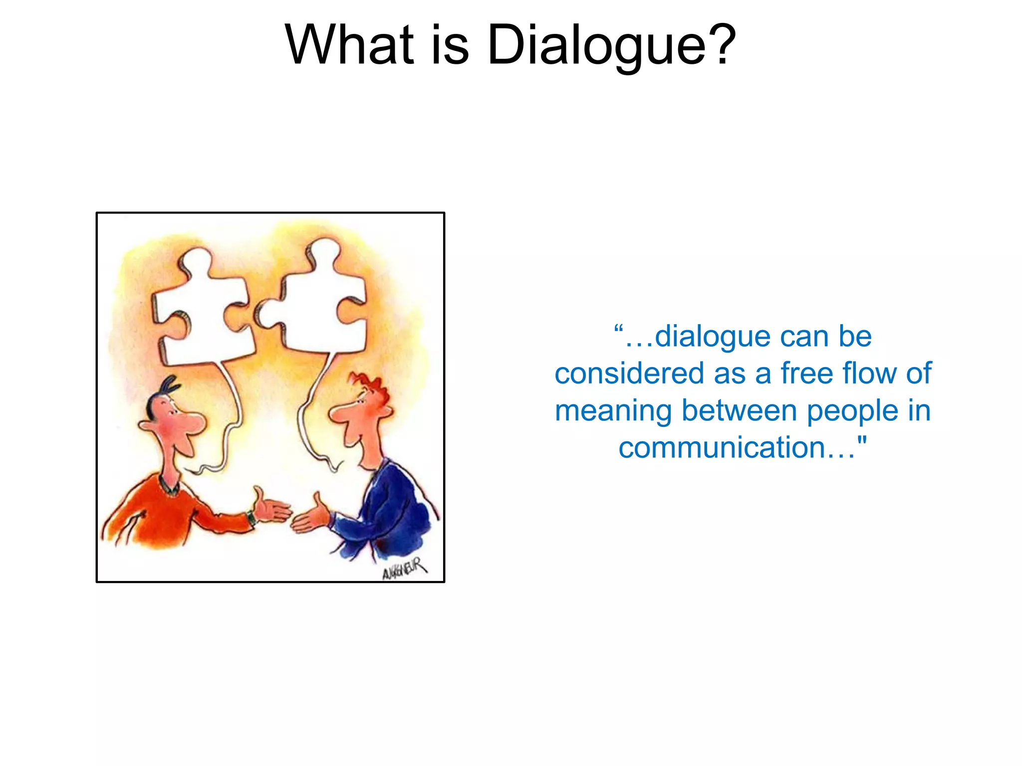 What is Dialogue?




              “…dialogue can be
          considered as a free flow of
          meaning between people in
              communication…"
 