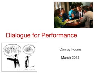 Dialogue for Performance

                  Conroy Fourie

                  March 2012
 