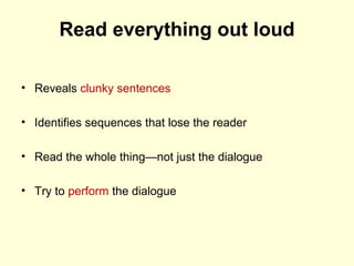 Read everything out loud
• Reveals clunky sentences
• Identifies sequences that lose the reader
• Read the whole thing—not...