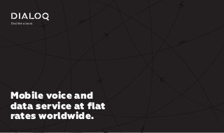 Mobile voice and
data service at flat
rates worldwide.
 