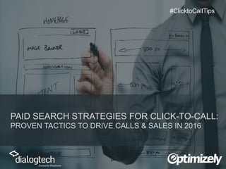 PAID SEARCH STRATEGIES FOR CLICK-TO-CALL:
PROVEN TACTICS TO DRIVE CALLS & SALES IN 2016
#ClicktoCallTips
 