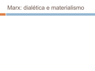Marx: dialética e materialismo
 