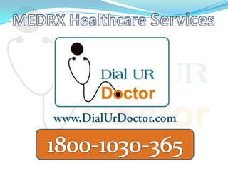MEDRX Healthcare Services www.DialUrDoctor.com 1800-1030-365 