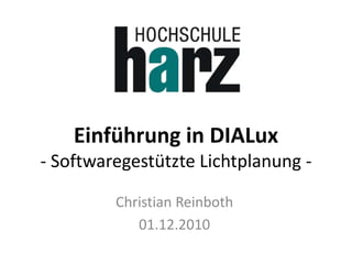 Einführung in DIALux
- Softwaregestützte Lichtplanung -
Christian Reinboth
01.12.2010
 