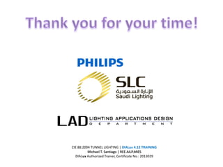 CIE 88:2004 TUNNEL LIGHTING | DIALux 4.12 TRAINING
Michael T. Santiago | REE.AILP.MIES
DIALux Authorized Trainer, Certificate No.: 2013029
 
