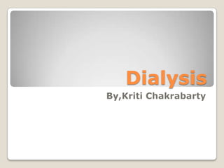 Dialysis
By,Kriti Chakrabarty
 