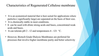 Characteristics of Regenerated Cellulose membrane
• It is an economical material that is best suited for applications wher...