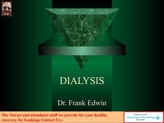 DIALYSIS
Dr. Frank Edwin
The Nurses and attendants staff we provide for your healthy
recovery for bookings Contact Us:-
 