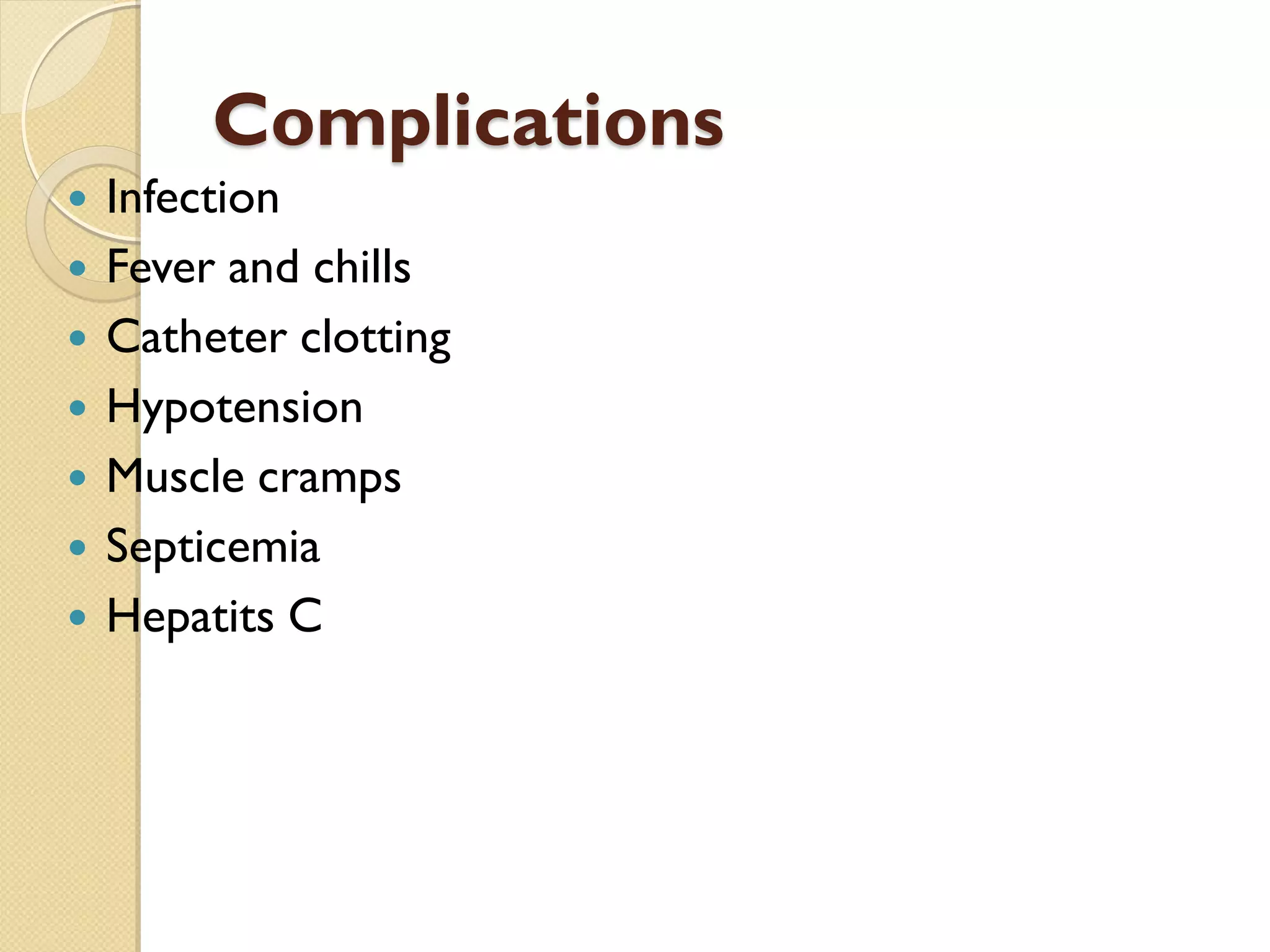 Complications
 Infection
 Fever and chills
 Catheter clotting
 Hypotension
 Muscle cramps
 Septicemia
 Hepatits C
 