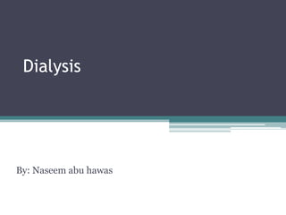 Dialysis
By: Naseem abu hawas
 