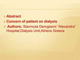  Abstract
 Concern of patient on dialysis
 Authors: Stavroula Gerogianni “Alexandra”
Hospital,Dialysis Unit,Athens Greece
 