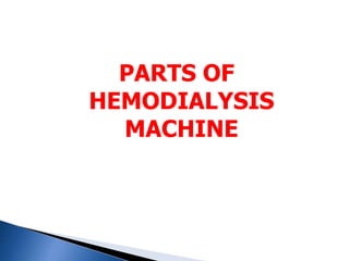 PARTS OF
HEMODIALYSIS
MACHINE
 
