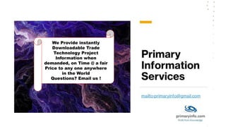 We Provide instantly
Downloadable Trade
Technology Project
Information when
demanded, on Time @ a fair
Price to any one anywhere
in the World
Questions? Email us !
 